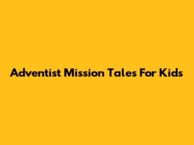 Adventist Mission Tales For Kids
