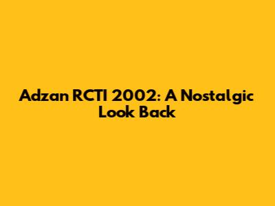 Adzan RCTI 2002: A Nostalgic Look Back