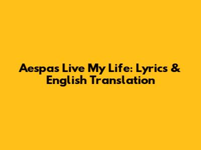 Aespa's 'Live My Life': Lyrics & English Translation