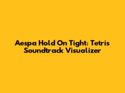 Aespa "Hold On Tight": Tetris Soundtrack Visualizer