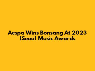Aespa Wins Bonsang At 2023 ISeoul Music Awards