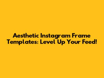 Aesthetic Instagram Frame Templates: Level Up Your Feed!