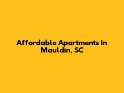 Affordable Apartments In Mauldin, SC