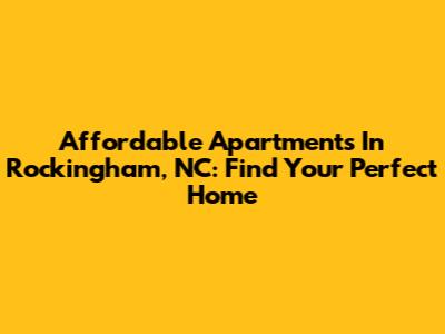 Affordable Apartments In Rockingham, NC: Find Your Perfect Home
