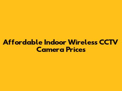 Affordable Indoor Wireless CCTV Camera Prices