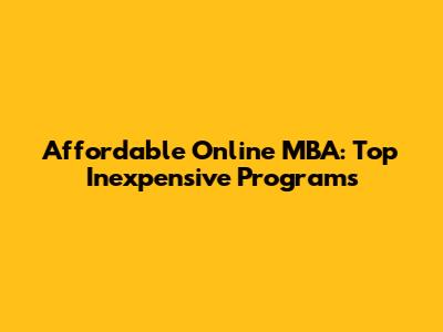 Affordable Online MBA: Top Inexpensive Programs