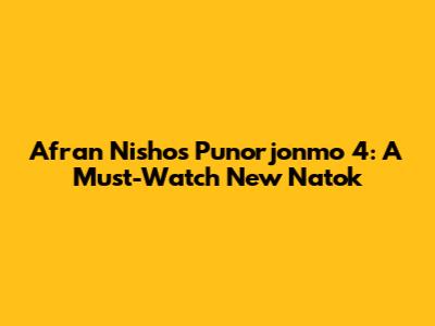 Afran Nisho's "Punorjonmo 4": A Must-Watch New Natok