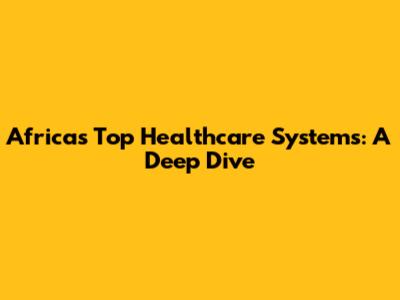 Africa's Top Healthcare Systems: A Deep Dive