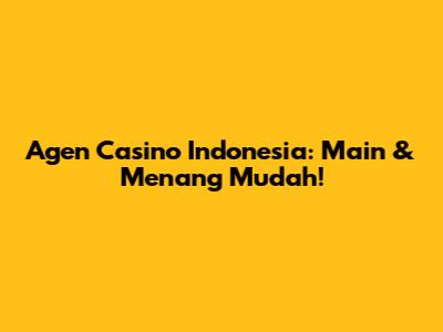 Agen Casino Indonesia: Main & Menang Mudah!