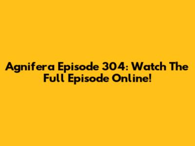 Agnifera Episode 304: Watch The Full Episode Online!