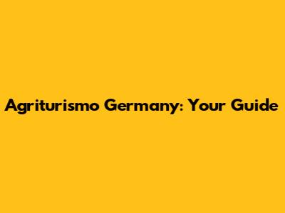 Agriturismo Germany: Your Guide