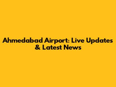 Ahmedabad Airport: Live Updates & Latest News