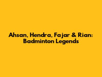 Ahsan, Hendra, Fajar & Rian: Badminton Legends