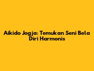 Aikido Jogja: Temukan Seni Bela Diri Harmonis