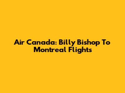 Air Canada: Billy Bishop To Montreal Flights
