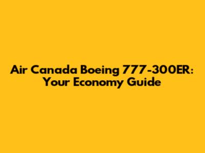 Air Canada Boeing 777-300ER: Your Economy Guide