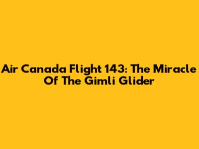 Air Canada Flight 143: The Miracle Of The Gimli Glider