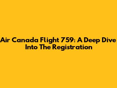 Air Canada Flight 759: A Deep Dive Into The Registration