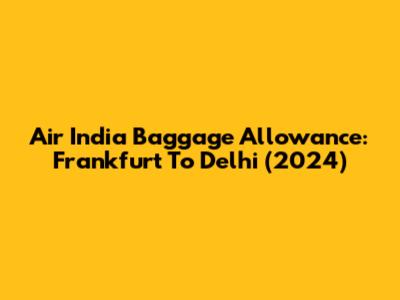 Air India Baggage Allowance: Frankfurt To Delhi (2024)
