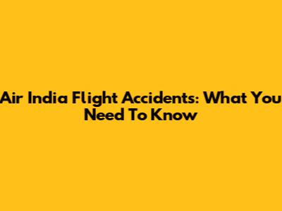 Air India Flight Accidents: What You Need To Know