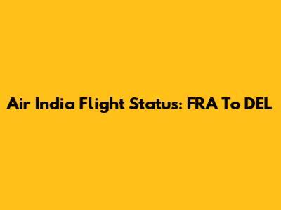 Air India Flight Status: FRA To DEL