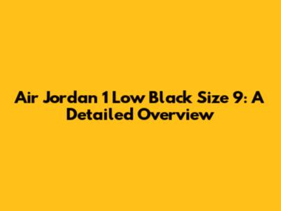 Air Jordan 1 Low Black Size 9: A Detailed Overview