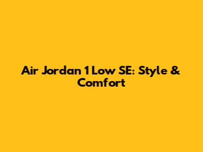 Air Jordan 1 Low SE: Style & Comfort