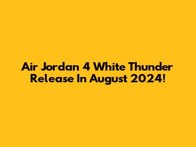 Air Jordan 4 "White Thunder" Release In August 2024!
