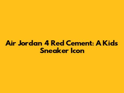 Air Jordan 4 Red Cement: A Kid's Sneaker Icon