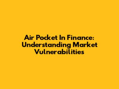 Air Pocket In Finance: Understanding Market Vulnerabilities