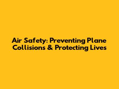 Air Safety: Preventing Plane Collisions & Protecting Lives
