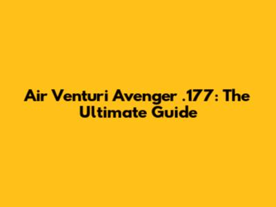Air Venturi Avenger .177: The Ultimate Guide