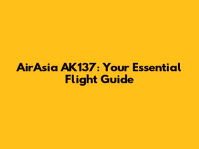 AirAsia AK137: Your Essential Flight Guide