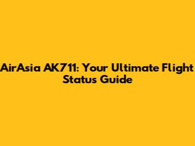 AirAsia AK711: Your Ultimate Flight Status Guide