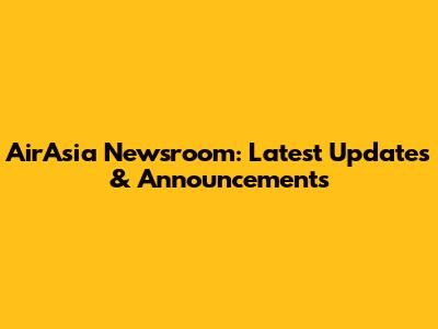 AirAsia Newsroom: Latest Updates & Announcements