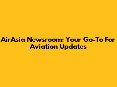 AirAsia Newsroom: Your Go-To For Aviation Updates