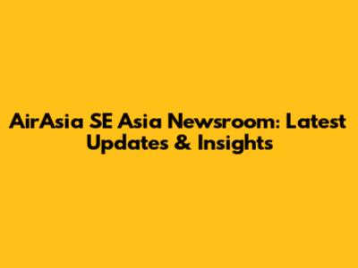 AirAsia SE Asia Newsroom: Latest Updates & Insights
