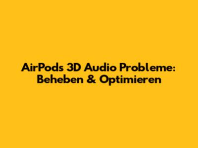 AirPods 3D Audio Probleme: Beheben & Optimieren
