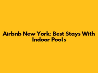 Airbnb New York: Best Stays With Indoor Pools