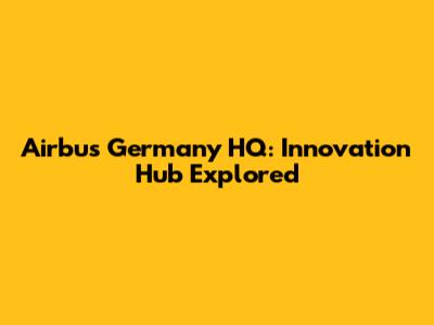 Airbus Germany HQ: Innovation Hub Explored