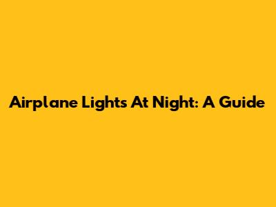 Airplane Lights At Night: A Guide
