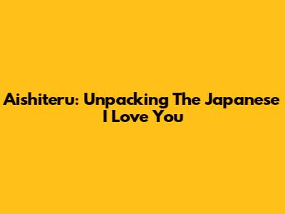Aishiteru: Unpacking The Japanese 'I Love You'