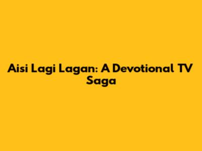 Aisi Lagi Lagan: A Devotional TV Saga