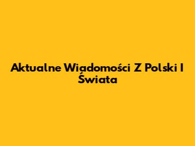 Aktualne Wiadomości Z Polski I Świata