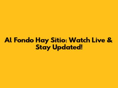 Al Fondo Hay Sitio: Watch Live & Stay Updated!