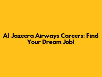 Al Jazeera Airways Careers: Find Your Dream Job!