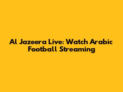 Al Jazeera Live: Watch Arabic Football Streaming