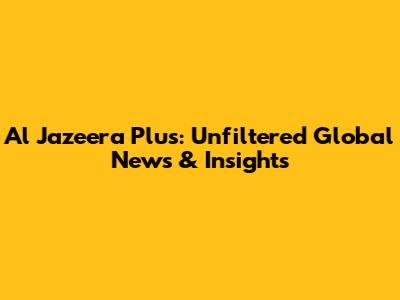 Al Jazeera Plus: Unfiltered Global News & Insights
