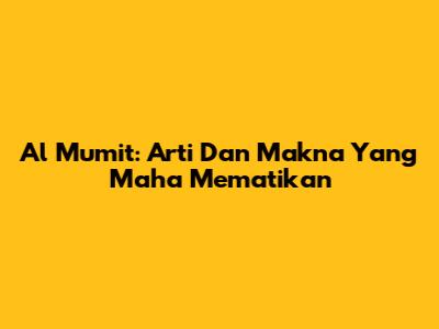 Al Mumit: Arti Dan Makna Yang Maha Mematikan