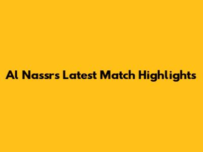Al Nassr's Latest Match Highlights